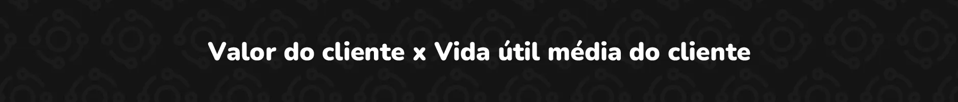 #FotoDescrição: Fórmula para cálculo do valor de vida do cliente.